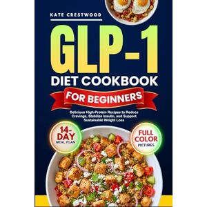 crestwood, kate GLP-1 DIET COOKBOOK FOR BEGINNERS: Delicious High-Protein Recipes to Reduce Cravings, Stabilize Insulin, and Support Sustainable Weight Loss (With full-Color Photos) crestwood, kate GLP-1 DIET COOKBOOK FOR BEGINNERS: Delicious High-Protein Recipes to Reduce Cravings, Stabilize Insulin, and Support Sustainable Weight Loss (With full-Color Photos)