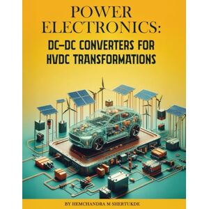 Shertukde, Hemchandra Power Electronics:: DC-DC Converters for HVDC Transformations Shertukde, Hemchandra Power Electronics:: DC-DC Converters for HVDC Transformations