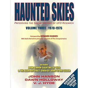 Hanson, John Haunted Skies Volume 3 1970-1975: Preserving the Social History of UFO Research Hanson, John Haunted Skies Volume 3 1970-1975: Preserving the Social History of UFO Research