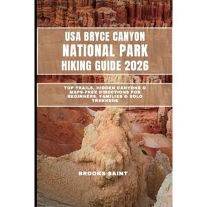 SAINT, BROOKS USA BRYCE CANYON NATIONAL PARK HIKING GUIDE 2026: Top Trails, Hidden Canyons & Maps-Free Directions for Beginners, Families & Solo Trekkers: 49 (ROAM THE EARTH) SAINT, BROOKS USA BRYCE CANYON NATIONAL PARK HIKING GUIDE 2026: Top Trails, Hidden Canyons & Maps-Free Directions for Beginners, Families & Solo Trekkers: 49 (ROAM THE EARTH)