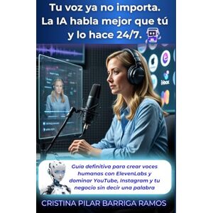 Barriga Ramos, Cristina Pilar Tu Voz Ya No Importa. La IA Habla Mejor que Tú y lo Hace 24/7.: Guía Definitiva para Crear Voces Humanas con ElevenLabs y Dominar YouTube, Instagram y Tu Negocio sin Decir una Palabra Barriga Ramos, Cristina Pilar Tu Voz Ya No Importa. La IA Habla Mejor que Tú y lo Hace 24/7.: Guía Definitiva para Crear Voces Humanas con ElevenLabs y Dominar YouTube, Instagram y Tu Negocio sin Decir una Palabra