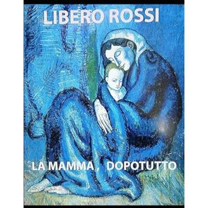 Rossi, Sig. Libero LA MAMMA, DOPOTUTTO... Rossi, Sig. Libero LA MAMMA, DOPOTUTTO...
