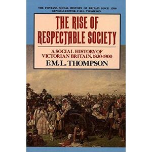 Thompson, F.M.L The Rise of Respectable Society: A Social History of Victorian Britain Thompson, F.M.L The Rise of Respectable Society: A Social History of Victorian Britain