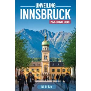 Eze, M. O. Unveiling Innsbruck City 2025 Travel Guide: Explore Austria’s Alpine Jewel Eze, M. O. Unveiling Innsbruck City 2025 Travel Guide: Explore Austria’s Alpine Jewel