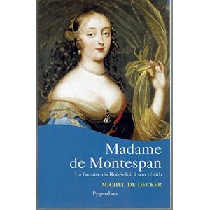 Decker, Michel de Madame de Montespan: La favorite du Roi-Soleil à son zénith Decker, Michel de Madame de Montespan: La favorite du Roi-Soleil à son zénith