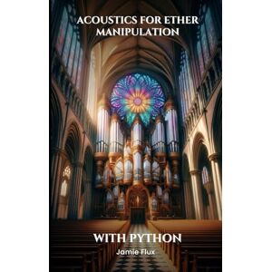 Flux, Jamie Acoustics for Ether Manipulation (Mathematical Foundations of Quantum Field Theory) Flux, Jamie Acoustics for Ether Manipulation (Mathematical Foundations of Quantum Field Theory)