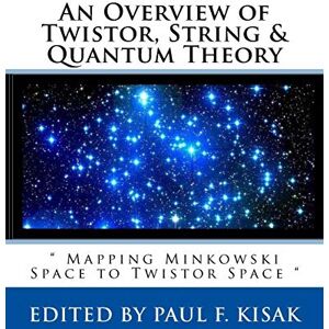 Kisak, Edited by Paul F. An Overview of Twistor, String & Quantum Theory: " Mapping Minkowski Space to Twistor Space Kisak, Edited by Paul F. An Overview of Twistor, String & Quantum Theory: " Mapping Minkowski Space to Twistor Space