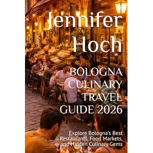 Hoch, Jennifer BOLOGNA CULINARY TRAVEL GUIDE 2026: Explore Bologna’s Best Restaurants, Food Markets, and Hidden Culinary Gems Hoch, Jennifer BOLOGNA CULINARY TRAVEL GUIDE 2026: Explore Bologna’s Best Restaurants, Food Markets, and Hidden Culinary Gems