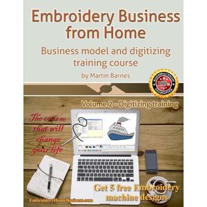 Barnes, Martin Embroidery Business from Home: Business Model and Digitizing Training Course: Volume 2 Barnes, Martin Embroidery Business from Home: Business Model and Digitizing Training Course: Volume 2