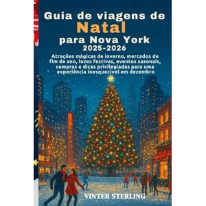 Sterling, Vinter Guia de viagens de Natal para Nova York 2025-2026: Atrações mágicas de inverno, mercados de fim de ano, luzes festivas, eventos sazonais,compras e dicas privilegiadas para uma experiência inesquecíve Sterling, Vinter Guia de viagens de Natal para Nova York 2025-2026: Atrações mágicas de inverno, mercados de fim de ano, luzes festivas, eventos sazonais,compras e dicas privilegiadas para uma experiência inesquecíve