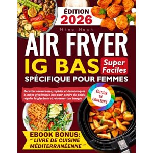 Nash, Nina Air Fryer IG Bas Super Faciles Spécifique pour Femmes: Recettes savoureuses, rapides et économiques à indice glycémique bas pour perdre du poids, réguler la glycémie et retrouver ton énergie Nash, Nina Air Fryer IG Bas Super Faciles Spécifique pour Femmes: Recettes savoureuses, rapides et économiques à indice glycémique bas pour perdre du poids, réguler la glycémie et retrouver ton énergie