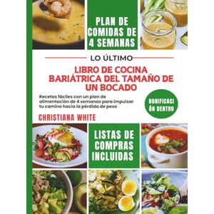 WHITE, CHRISTIANA LIBRO DE COCINA BARIÁTRICA DEL TAMAÑO DE UN BOCADO: Recetas fáciles con un plan de alimentación de 4 semanas para impulsar tu camino hacia la pérdida de peso WHITE, CHRISTIANA LIBRO DE COCINA BARIÁTRICA DEL TAMAÑO DE UN BOCADO: Recetas fáciles con un plan de alimentación de 4 semanas para impulsar tu camino hacia la pérdida de peso