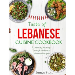Stott, James Taste of Lebanese Cuisine Cookbook: A Culinaary Journey Through Authentic Lebanese Recipes (Around the World in Tasty Ways) Stott, James Taste of Lebanese Cuisine Cookbook: A Culinaary Journey Through Authentic Lebanese Recipes (Around the World in Tasty Ways)