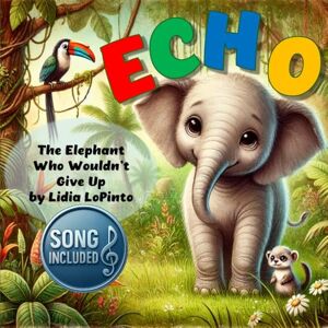 LoPinto, Lidia Echo: The Elephant Who Wouldn’t Give Up: Echo: The Elephant Who Wouldn’t Give Up (Children's Books that Sing) LoPinto, Lidia Echo: The Elephant Who Wouldn’t Give Up: Echo: The Elephant Who Wouldn’t Give Up (Children's Books that Sing)