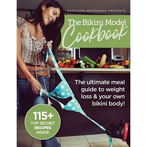 Heffernan, Cathleen The Bikini Model Cookbook: The Ultimate Meal Guide To weight Loss & Your Own Bikini Body Heffernan, Cathleen The Bikini Model Cookbook: The Ultimate Meal Guide To weight Loss & Your Own Bikini Body