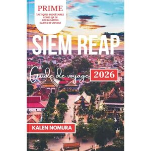NOMURA, KALEN SIEM REAP Guide de voyage: Temples, marchés, rivières, villages, vie nocturne NOMURA, KALEN SIEM REAP Guide de voyage: Temples, marchés, rivières, villages, vie nocturne