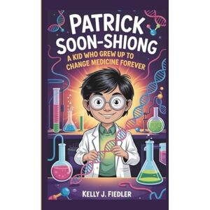 J. Fiedler, Kelly PATRICK SOON-SHIONG: A Kid Who Grew Up to Change Medicine Forever J. Fiedler, Kelly PATRICK SOON-SHIONG: A Kid Who Grew Up to Change Medicine Forever