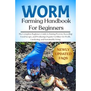 HUNTER, PEDRO D WORM FARMING HANDBOOK FOR BEGINNERS: The Complete Beginners Guide to Raising Worms, Recycling Food Scraps, and Producing Organic Fertilizer for Profit, Gardening, and Sustainable Living HUNTER, PEDRO D WORM FARMING HANDBOOK FOR BEGINNERS: The Complete Beginners Guide to Raising Worms, Recycling Food Scraps, and Producing Organic Fertilizer for Profit, Gardening, and Sustainable Living