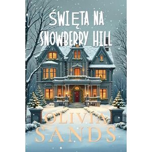 Sands, Olivia Święta na Snowberry Hill: Kolekcja: Kompletna seria świątecznych romansów w małym miasteczku Sands, Olivia Święta na Snowberry Hill: Kolekcja: Kompletna seria świątecznych romansów w małym miasteczku