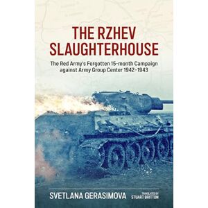 Gerasimova, Svetlana The Rzhev Slaughterhouse: The Red Army's Forgotten 15-Month Campaign Against Army Group Center, 1942-1943 Gerasimova, Svetlana The Rzhev Slaughterhouse: The Red Army's Forgotten 15-Month Campaign Against Army Group Center, 1942-1943