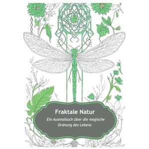 Röder, Nancy Fraktale Natur Die magische Ordnung des Lebens: Ein Ausmalbuch für achtsame Stunden (Natur & Seele Eine Reihe zur natürlichen Verbindung) Röder, Nancy Fraktale Natur Die magische Ordnung des Lebens: Ein Ausmalbuch für achtsame Stunden (Natur & Seele Eine Reihe zur natürlichen Verbindung)