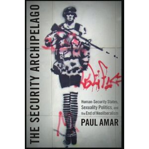 Duke University Press Books The Security Archipelago: Human-Security States, Sexuality Politics, and the End of Neoliberalism (Social text books) Duke University Press Books The Security Archipelago: Human-Security States, Sexuality Politics, and the End of Neoliberalism (Social text books)