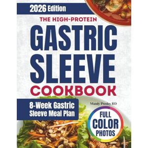 Presley RD, Mandy THE HIGH-PROTEIN GASTRIC SLEEVE COOKBOOK: The Complete bariatric Simple and Satisfying Recipes, 8-Week Meal plan for post-surgery nutrition, to Heal Faster, Curb Cravings & Keep the Weight Off Presley RD, Mandy THE HIGH-PROTEIN GASTRIC SLEEVE COOKBOOK: The Complete bariatric Simple and Satisfying Recipes, 8-Week Meal plan for post-surgery nutrition, to Heal Faster, Curb Cravings & Keep the Weight Off