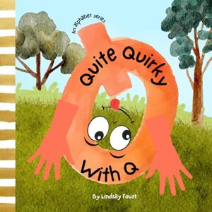 Foust, Lindsay Quite Quirky With Q A Silly Book For Children To Teach Uniqueness: An Alphabet Series For Kids Rhyming Short Story For Letter Of The Week Preschool (ABC Discovery-An Alphabet Series For Kids) Foust, Lindsay Quite Quirky With Q A Silly Book For Children To Teach Uniqueness: An Alphabet Series For Kids Rhyming Short Story For Letter Of The Week Preschool (ABC Discovery-An Alphabet Series For Kids)