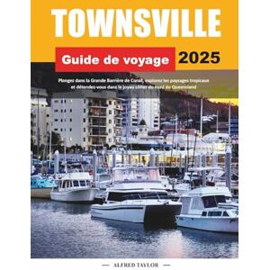 Taylor GUIDE DE VOYAGE TOWNSVILLE 2025: Plongez dans la Grande Barrière de Corail, explorez les paysages tropicaux et détendez-vous dans le joyau côtier du nord du Queensland Taylor GUIDE DE VOYAGE TOWNSVILLE 2025: Plongez dans la Grande Barrière de Corail, explorez les paysages tropicaux et détendez-vous dans le joyau côtier du nord du Queensland