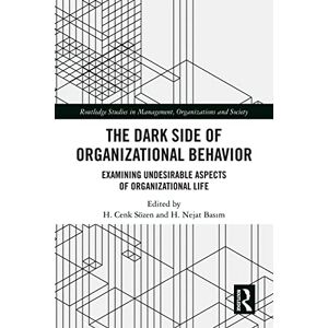 Routledge The Dark Side of Organizational Behavior: Examining Undesirable Aspects of Organizational Life ( Studies in Management, Organizations and Society) Routledge The Dark Side of Organizational Behavior: Examining Undesirable Aspects of Organizational Life ( Studies in Management, Organizations and Society)