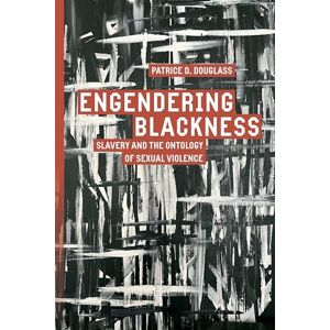 Douglass, Patrice D. Engendering Blackness: Slavery and the Ontology of Sexual Violence (Inventions: Black Philosophy, Politics, Aesthetics) Douglass, Patrice D. Engendering Blackness: Slavery and the Ontology of Sexual Violence (Inventions: Black Philosophy, Politics, Aesthetics)