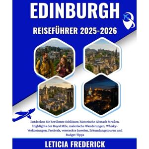 Frederick, Leticia EDINBURGH REISEFÜHRER 2025-2026: Entdecken Sie berühmte Schlösser, historische Altstadt Straßen, Highlights der Royal Mile, malerische Wanderungen, ... Juwelen, Erkundungstouren und Budget Tipps Frederick, Leticia EDINBURGH REISEFÜHRER 2025-2026: Entdecken Sie berühmte Schlösser, historische Altstadt Straßen, Highlights der Royal Mile, malerische Wanderungen, ... Juwelen, Erkundungstouren und Budget Tipps