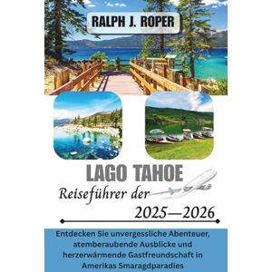 Roper, Ralph J Lake Tahoe Reiseführer 2025-2026: Entdecken Sie unvergessliche Abenteuer, atemberaubende Ausblicke und herzerwärmende Gastfreundschaft in Amerikas Smaragdparadies Roper, Ralph J Lake Tahoe Reiseführer 2025-2026: Entdecken Sie unvergessliche Abenteuer, atemberaubende Ausblicke und herzerwärmende Gastfreundschaft in Amerikas Smaragdparadies