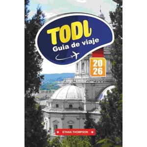 THOMPSON, ETHAN GUÍA DE VIAJE TODI 2026: Descubra la ciudad montañosa atemporal de Umbría con calles medievales, vistas panorámicas, vinos locales, arte, cocina y consejos de viaje auténticos THOMPSON, ETHAN GUÍA DE VIAJE TODI 2026: Descubra la ciudad montañosa atemporal de Umbría con calles medievales, vistas panorámicas, vinos locales, arte, cocina y consejos de viaje auténticos