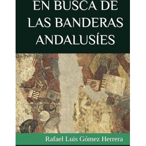 Gómez Herrera, Rafael Luis EN BUSCA DE LAS BANDERAS ANDALUSÍES: Los vexilos hispanoárabes (ESTUDIOS DE BANDERAS EN ESPAÑA) Gómez Herrera, Rafael Luis EN BUSCA DE LAS BANDERAS ANDALUSÍES: Los vexilos hispanoárabes (ESTUDIOS DE BANDERAS EN ESPAÑA)