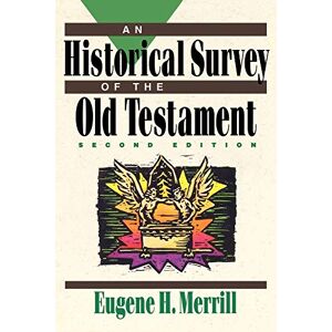 Merrill, Eugene H. Historical Survey of the Old Testament Merrill, Eugene H. Historical Survey of the Old Testament