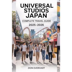 Everhart, Zion Universal Studios Japan Complete Travel Guide 2025-2026: Plan Your Visit to USJ Osaka with Tickets & Passes, Attractions, Family-Friendly ... Shopping, and Day Trips to Kyoto, Nara & Kobe Everhart, Zion Universal Studios Japan Complete Travel Guide 2025-2026: Plan Your Visit to USJ Osaka with Tickets & Passes, Attractions, Family-Friendly ... Shopping, and Day Trips to Kyoto, Nara & Kobe