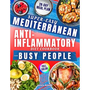 Reynolds, Carlotta Super-Easy Mediterranean Anti-Inflammatory Diet Cookbook for Busy People: Delicious 5-Ingredient Anti-Inflammatory Recipes Ready in 20 Minutes to Reduce Pain, Increase Energy and Simplify Your Life Reynolds, Carlotta Super-Easy Mediterranean Anti-Inflammatory Diet Cookbook for Busy People: Delicious 5-Ingredient Anti-Inflammatory Recipes Ready in 20 Minutes to Reduce Pain, Increase Energy and Simplify Your Life