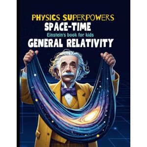 BOOKSGEEK General Relativity for Kids: Albert Einstein Book for Kids explain Einstein Theory of Gravitation, astronomy, time travel, Space Time Fabric, and ... (Physics Books for Kids Physics Superpowers) BOOKSGEEK General Relativity for Kids: Albert Einstein Book for Kids explain Einstein Theory of Gravitation, astronomy, time travel, Space Time Fabric, and ... (Physics Books for Kids Physics Superpowers)