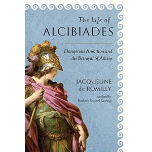 Romilly, Jacqueline de The Life of Alcibiades: Dangerous Ambition and the Betrayal of Athens: 68 (Cornell Studies in Classical Philology) Romilly, Jacqueline de The Life of Alcibiades: Dangerous Ambition and the Betrayal of Athens: 68 (Cornell Studies in Classical Philology)