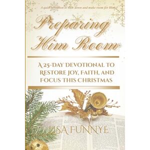 Funnye, Lisa Preparing Him Room: A 25-Day Devotional to Restore Joy, Faith, and Focus This Christmas Funnye, Lisa Preparing Him Room: A 25-Day Devotional to Restore Joy, Faith, and Focus This Christmas