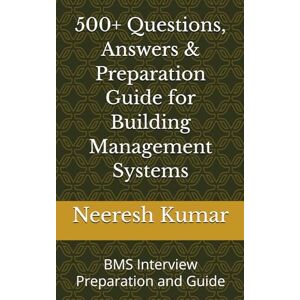 Kumar, Mr. Neeresh 500+ Questions, Answers & Preparation Guide for Building Management Systems: BMS Interview Preparation and Guide Kumar, Mr. Neeresh 500+ Questions, Answers & Preparation Guide for Building Management Systems: BMS Interview Preparation and Guide