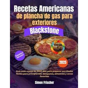 Frischer, Simon Recetas americanas de plancha de gas para exteriores Blackstone: Guía paso a paso de 2000 días para preparar parrilladas fáciles para principiantes: desayunos, almuerzos y cenas favoritas Frischer, Simon Recetas americanas de plancha de gas para exteriores Blackstone: Guía paso a paso de 2000 días para preparar parrilladas fáciles para principiantes: desayunos, almuerzos y cenas favoritas