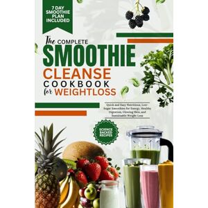 ALEX, MARIA THE COMPLETE SMOOTHIE CLEANSE COOKBOOK FOR WEIGHTLOSS: Quick and Easy Nutritious, Low-Sugar Smoothies for Energy, Healthy Digestion, Glowing Skin, and Sustainable Weight Loss ALEX, MARIA THE COMPLETE SMOOTHIE CLEANSE COOKBOOK FOR WEIGHTLOSS: Quick and Easy Nutritious, Low-Sugar Smoothies for Energy, Healthy Digestion, Glowing Skin, and Sustainable Weight Loss