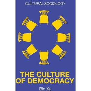 Polity The Culture of Democracy: A Sociological Approach to Civil Society (Cultural Sociology) Polity The Culture of Democracy: A Sociological Approach to Civil Society (Cultural Sociology)
