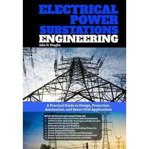 Vaughn, John D. Electrical Power Substations Engineering: A Practical Guide to Design, Protection, Automation, and Smart Grid Applications Vaughn, John D. Electrical Power Substations Engineering: A Practical Guide to Design, Protection, Automation, and Smart Grid Applications