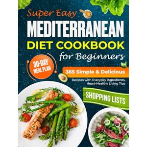 Marina Super Easy Mediterranean Diet Cookbook for Beginners: 365 Simple & Delicious Recipes with Everyday Ingredients, 30-Day Meal Plan, Weekly Shopping Lists & Heart-Healthy Living Tips 2025 Marina Super Easy Mediterranean Diet Cookbook for Beginners: 365 Simple & Delicious Recipes with Everyday Ingredients, 30-Day Meal Plan, Weekly Shopping Lists & Heart-Healthy Living Tips 2025