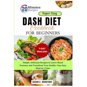 Bradford, Susan E. Super Easy DASH Diet Cookbook for Beginners: Simple, Delicious Recipes to Lower Blood Pressure and Transform Your Health—One Easy Meal at a Time Bradford, Susan E. Super Easy DASH Diet Cookbook for Beginners: Simple, Delicious Recipes to Lower Blood Pressure and Transform Your Health—One Easy Meal at a Time