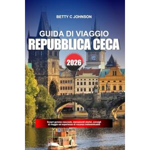 JOHNSON, BETTY C. REPUBBLICA CECA GUIDA DI VIAGGIO 2026: Scopri gemme nascoste, monumenti storici, consigli di viaggio ed esperienze di vacanza indimenticabili JOHNSON, BETTY C. REPUBBLICA CECA GUIDA DI VIAGGIO 2026: Scopri gemme nascoste, monumenti storici, consigli di viaggio ed esperienze di vacanza indimenticabili