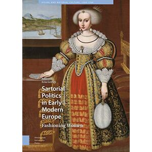 Sartorial Politics in Early Modern Europe: Fashioning Women (Visual and Material Culture, 1300-1700) Sartorial Politics in Early Modern Europe: Fashioning Women (Visual and Material Culture, 1300-1700)